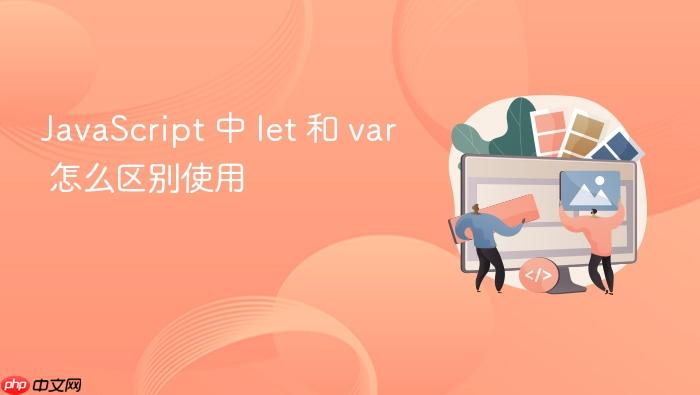 javascript 中 let 和 var 怎么区别使用