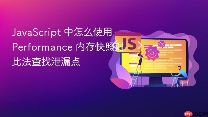 javascript 中怎么使用 performance 内存快照对比法查找泄漏点