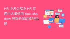 h5 中怎么解决 h5 页面中大量使用 box-shadow 导致的滑动掉帧问题