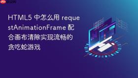 HTML5 中怎么用 requestAnimationFrame 配合画布清除实现流畅的贪吃蛇游戏
