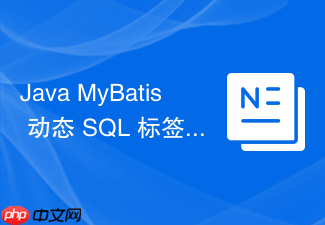 java mybatis 动态 sql 标签 `<if>` 和 `<where>` 怎么实现灵活条件拼接