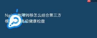 Nginx 故障转移怎么结合第三方模块实现高级健康检查