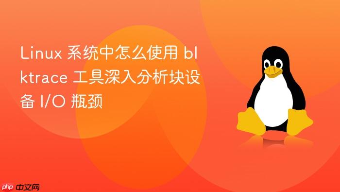 linux 系统中怎么使用 blktrace 工具深入分析块设备 i/o 瓶颈