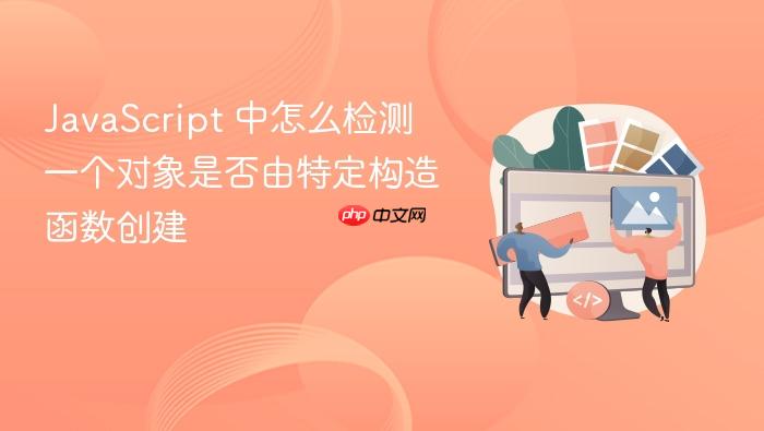 javascript 中怎么检测一个对象是否由特定构造函数创建