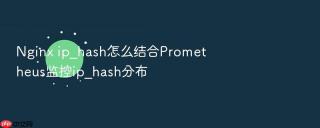 Nginx ip_hash怎么结合Prometheus监控ip_hash分布