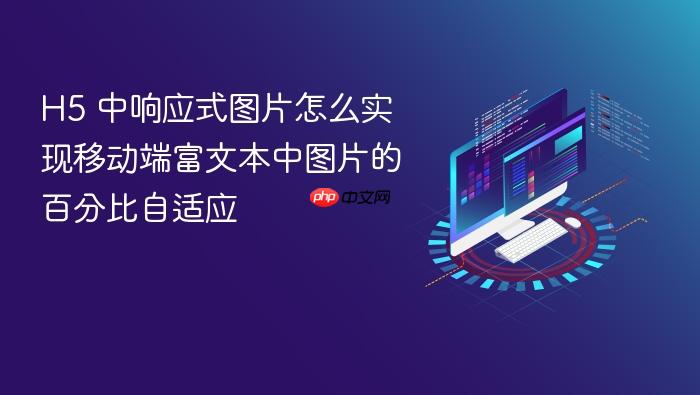 h5 中响应式图片怎么实现移动端富文本中图片的百分比自适应
