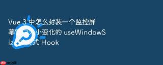 Vue 3 中怎么封装一个监控屏幕窗口大小变化的 useWindowSize 响应式 Hook
