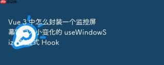 vue 3 中怎么封装一个监控屏幕窗口大小变化的 usewindowsize 响应式 hook