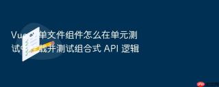 vue 3 单文件组件怎么在单元测试中挂载并测试组合式 api 逻辑