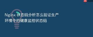 Nginx 状态码分析怎么验证生产环境中的健康监控状态码