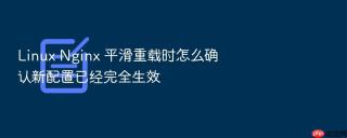 Linux Nginx 平滑重载时怎么确认新配置已经完全生效
