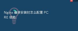 Nginx 编译安装时怎么配置 PCRE 依赖