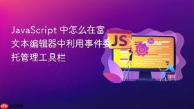 javascript 中怎么在富文本编辑器中利用事件委托管理工具栏