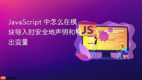 JavaScript 中怎么在模块导入时安全地声明和导出变量
