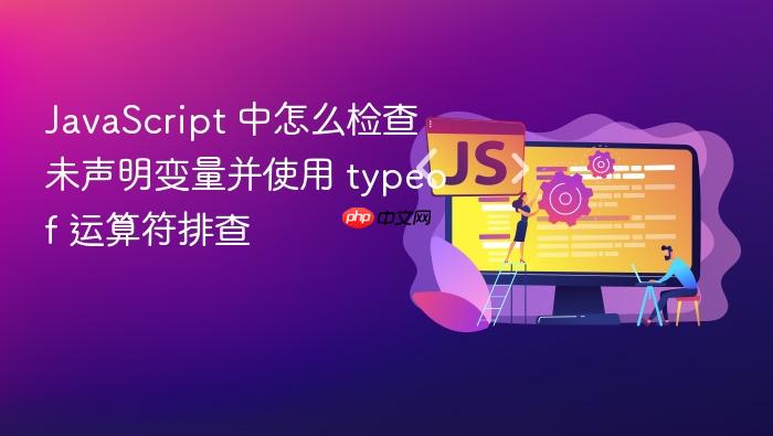 javascript 中怎么检查未声明变量并使用 typeof 运算符排查