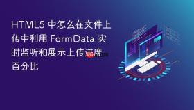 html5 中怎么在文件上传中利用 formdata 实时监听和展示上传进度百分比