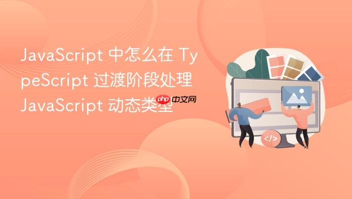 javascript 中怎么在 typescript 过渡阶段处理 javascript 动态类型
