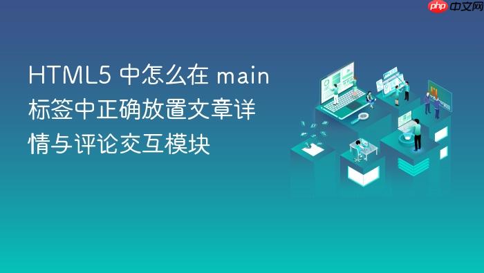 html5 中怎么在 main 标签中正确放置文章详情与评论交互模块