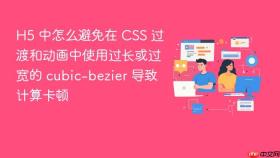 h5 中怎么避免在 css 过渡和动画中使用过长或过宽的 cubic-bezier 导致计算卡顿