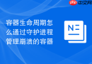 容器生命周期怎么通过守护进程管理崩溃的容器