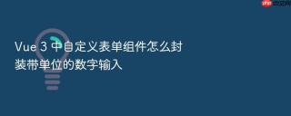vue 3 中自定义表单组件怎么封装带单位的数字输入