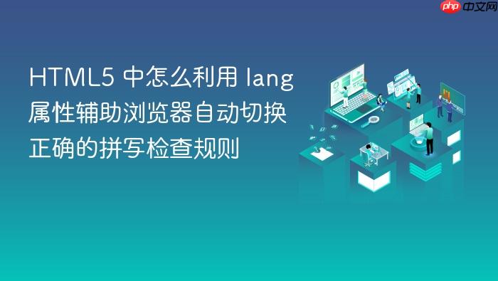 html5 中怎么利用 lang 属性辅助浏览器自动切换正确的拼写检查规则