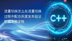 流量切换怎么在流量切换过程中配合灰度发布验证新版本稳定性