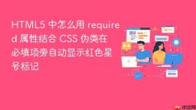html5 中怎么用 required 属性结合 css 伪类在必填项旁自动显示红色星号标记