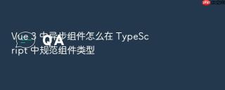 vue 3 中异步组件怎么在 typescript 中规范组件类型