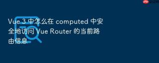 vue 3 中怎么在 computed 中安全地访问 vue router 的当前路由信息