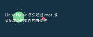 linux nginx 怎么通过 root 指令配置静态文件的防盗链