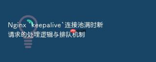 Nginx `keepalive`连接池满时新请求的处理逻辑与排队机制