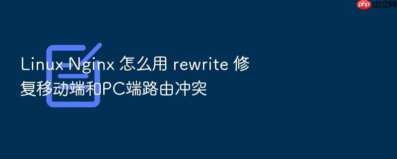 linux nginx 怎么用 rewrite 修复移动端和pc端路由冲突