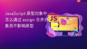 javascript 原型对象中怎么通过 assign 合并对象而不影响原型