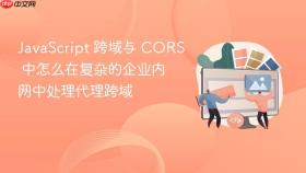 javascript 跨域与 cors 中怎么在复杂的企业内网中处理代理跨域
