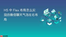 H5 中 Flex 布局怎么实现仿微信聊天气泡左右布局