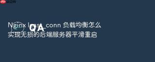 Nginx least_conn 负载均衡怎么实现无损的后端服务器平滑重启