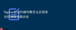 nginx 轮询负载均衡怎么实现多台后端服务器分发