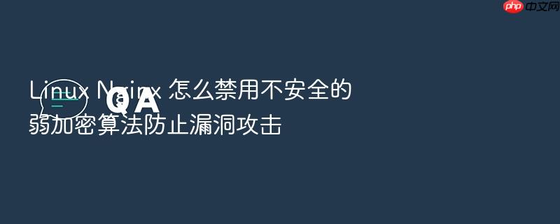 linux nginx 怎么禁用不安全的弱加密算法防止漏洞攻击