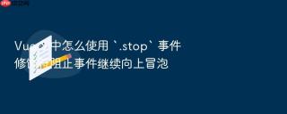 Vue 3 中怎么使用 `.stop` 事件修饰符阻止事件继续向上冒泡