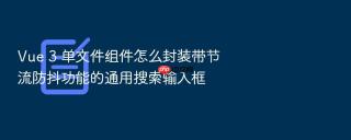 vue 3 单文件组件怎么封装带节流防抖功能的通用搜索输入框