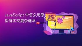 JavaScript 中怎么用原型链实现复杂继承