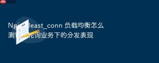 Nginx least_conn 负载均衡怎么测试长轮询业务下的分发表现