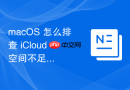 macOS 怎么排查 iCloud 空间不足提示升级存储方案的弹窗故障