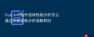 vue 3 中组件渲染性能分析怎么通过性能面板分析函数耗时