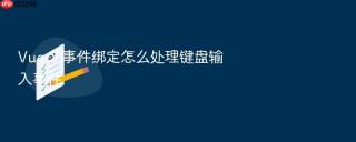 Vue 3 事件绑定怎么处理键盘输入事件
