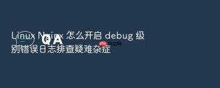 Linux Nginx 怎么开启 debug 级别错误日志排查疑难杂症