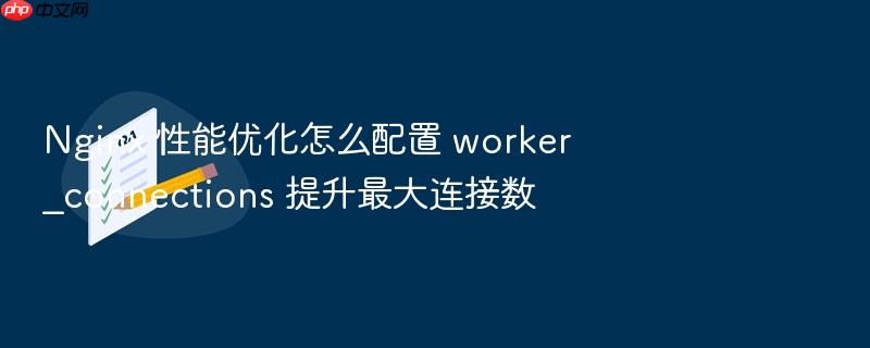 nginx 性能优化怎么配置 worker_connections 提升最大连接数