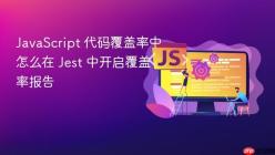 JavaScript 代码覆盖率中怎么在 Jest 中开启覆盖率报告