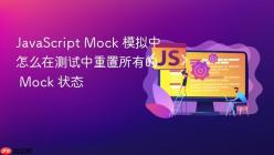 JavaScript Mock 模拟中怎么在测试中重置所有的 Mock 状态